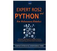 Expert ROS2 and Python for Autonomous Robotics: Advanced Techniques for Intelligent Systems, Machine Learning, and Multi-Robot Coordination