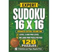 Expert Sudoku 16 x 16, Advanced Edition, Volume One: 128 Large Print Puzzles, Level 3 Plus Pro Level | Solutions Included
