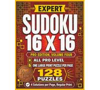 Expert Sudoku 16 x 16, All Pro Edition, Volume Four: 128 Large Print Puzzles, Highest Difficulty Level | Solutions Included