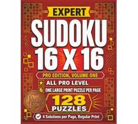 Expert Sudoku 16 x 16, All Pro Edition, Volume One: 128 Large Print Puzzles, Highest Difficulty Level | Solutions Included