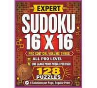 Expert Sudoku 16 x 16, All Pro Edition, Volume Three: 128 Large Print Puzzles, Highest Difficulty Level | Solutions Included