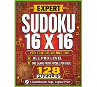 Expert Sudoku 16 x 16, All Pro Edition, Volume Two: 128 Large Print Puzzles, Highest Difficulty Level | Solutions Included