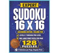 Expert Sudoku 16 X 16, Ascending Edition, Volume Five: 128 Large Print Puzzles from Easy to Pro Level | Solutions Included