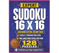 Expert Sudoku 16 X 16, Ascending Edition, Volume Three: 128 Large Print Puzzles from Easy to Pro Level | Solutions Included