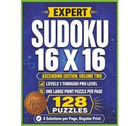 Expert Sudoku 16 X 16, Ascending Edition, Volume Two: 128 Large Print Puzzles from Easy to Pro Level | Solutions Included