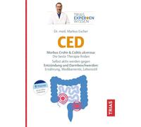 Expertenwissen: CED: Morbus Crohn & Colitis ulcerosa: Die beste Therapie finden. Selbst aktiv werden gegen Entzündung und Darmbeschwerden: Ernährung, Medikamente, Lebensstil