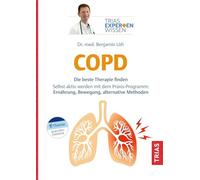 Expertenwissen: COPD: Die beste Therapie finden. Selbst aktiv werden mit dem Praxis-Programm: Ernährung, Bewegung, alternative Methoden
