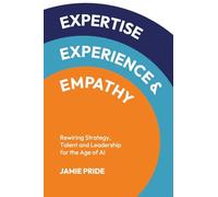 Expertise, Experience & Empathy: Rewiring Strategy, Talent and Leadership for the Age of Ai