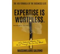 EXPERTISE IS WORTHLESS: Why Nobody Books You, Even Though You're the Best.: 1