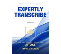 Expertly Transcribe Large Videos, Interviews and Podcasts Using AI Tools: Turn Long Videos, Interviews and Podcasts into Accurate Transcripts in Minutes - and Sell Transcription as a Service