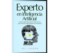 Experto en Inteligencia Artificial: Todo Lo Que Debes Saber Ser El Primero En Aprovechar Este Salto Evolutivo Sin Precedentes