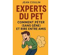 Experts du pet : comment péter (sans gêne) et rire entre amis: Techniques, situations hilarantes et leçons inattendues pour maîtriser l’art du pet