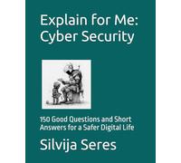 Explain for Me: Cyber Security: 150 Good Questions and Short Answers for a Safer Digital Life