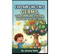 Explain Like I'm 5: Germs: Your Immune System and Why You Get Sick