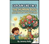 Explain Like I'm 5: The Human Body: Heart, Brain, and How You Grow