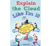 Explain the Cloud Like I'm 10 - Hoff Todd