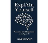 ExplAIn Yourself: Master the Art of Explanation in the Age of AI