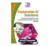 Explainable AI Solutions: Creating Transparent and Trustworthy Machine Learning Models