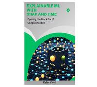 Explainable ML with SHAP and LIME: Opening the Black Box of Complex Models