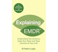 Explaining Emdr: Understand the Science, Manage Your Trauma, and Take Control of Your Life