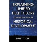 EXPLAINING UNIFIED FIELD THEORY CONSISTENT WITH ITS HISTORICAL DEVELOPMENT