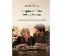 Explica-m’ho un altre cop | EDICIÓ EN LLETRA GRAN: Guia de conversa i de memòria per a qui cuida una persona gran | Temes per recordar i conversar, amb les preguntes ja preparades