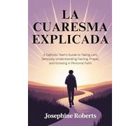 Explicación de la Cuaresma 2026:: Guía para adolescentes católicos para tomarse en serio la Cuaresma: Comprender el ayuno, la oración y el crecimiento personal en la fe