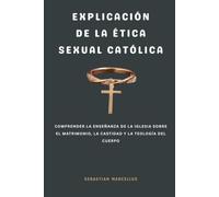 Explicación de la ética sexual católica: Comprender la enseñanza de la Iglesia sobre el matrimonio, la castidad y la teología del cuerpo