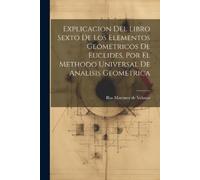 Explicacion Del Libro Sexto De Los Elementos Geometricos De Euclides (Tascabile)