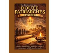 Explication du Testament des Douze Patriarches: Histoire, sagesse juive antique, prophétie messianique et perspicacité spirituelle