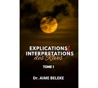 EXPLICATIONS ET INTERPRETATIONS DES REVES (Tome 1)