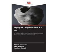 Expliquer l'angoisse face à la mort: Sur la base de l'approche de la psychothérapie existentielle et de la théorie spirituelle multidimensionnelle