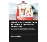 Exploiter le potentiel de la PRF dans la dentisterie implantaire: Protocoles fondés sur des données probantes pour améliorer la cicatrisation et la régénération des tissus