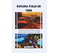 EXPLORA ITALIA EN TREN: Guía para principiantes sobre Italia con consejos de expertos e itinerarios sencillos para un viaje inolvidable