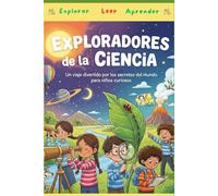 Exploradores de la Ciencia: Un viaje divertido por los secretos del mundo para niños curiosos