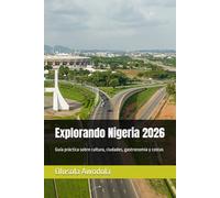 Explorando Nigeria 2026: Guía práctica sobre cultura, ciudades, gastronomía y costas