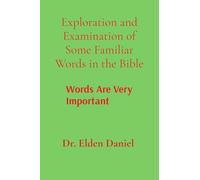 Exploration and Examination of Some Familiar Words in the Bible: Words Are Very Important