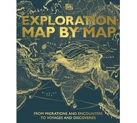 Exploration Map by Map : From Migrations and Encounters to Voyages and Discoveries
