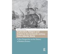 Exploration, Religion and Empire in the Sixteenth-century Ibero-Atlantic World: A New Perspective on the History of Modern Science