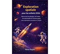 Exploration spatiale pour les enfants 2026: Découvrez les planètes, les fusées, les astronautes et l'univers grâce à des explications amusantes et simples