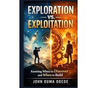 EXPLORATION VS. EXPLOITATION: Knowing When to Discover and When to Build