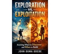 EXPLORATION VS. EXPLOITATION: Knowing When to Discover and When to Build