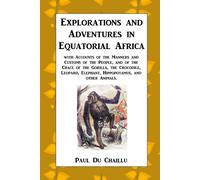 Explorations and Adventures in Equatorial Africa: with Accounts of the Man...