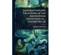 Explorations and Field-work of the Smithsonian Institution in .. Volume 1917-20