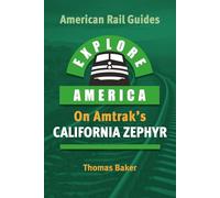 EXPLORE AMERICA BY RAIL ON AMTRAK’S CALIFORNIA ZEPHYR: The Essential Rail Travel Guide & Route Map to Explore Chicago to San Francisco: UPDATED & EXPANDED SECOND EDITION