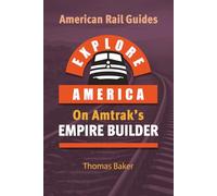 EXPLORE AMERICA BY RAIL ON AMTRAK’S EMPIRE BUILDER: The Essential Rail Travel Guide Route Map to Explore Chicago to Seattle & Portland: UPDATED & EXPANDED SECOND EDITION