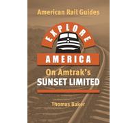 EXPLORE AMERICA BY RAIL ON AMTRAK'S 'SUNSET LIMITED': Rail Travel Guide Route Map - Los Angeles to New Orleans: UPDATED & EXPANDED EDITION