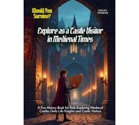 Explore as a Castle Visitor in Medieval Times: A Fun History Book for Kids Exploring Medieval Castles Daily Life Knights and Castle Visitors