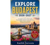 EXPLORE BUDAPEST 2026-2027: A Complete Guide to Buda Castle, Thermal Baths, Danube Cruises, Ruin Bars, Hidden Gems & Authentic Hungarian Experiences