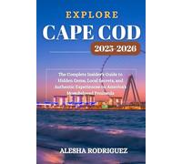 EXPLORE CAPE COD 2025-2026: The Complete Insider's Guide to Hidden Gems, Local Secrets, and Authentic Experiences on America's Most Beloved Peninsula